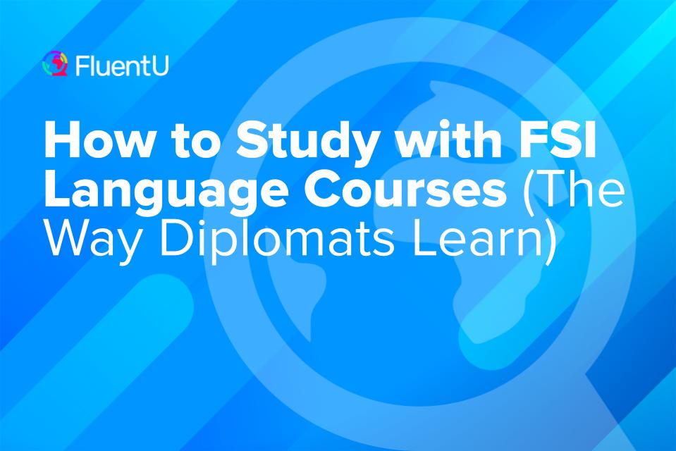 How to Study with FSI Language Courses (The Way Diplomats Learn) | FluentU