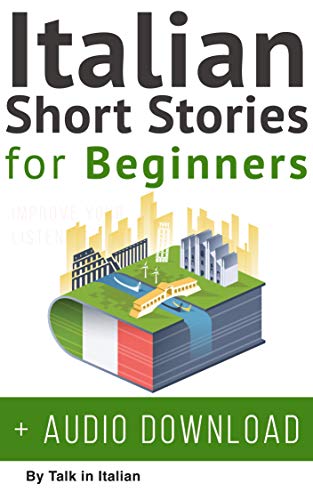Italian: Short Stories for Beginners + Italian Audio: Improve your reading and listening skills in Italian. (Learn Italian with Stories Vol. 1) (Italian Edition)