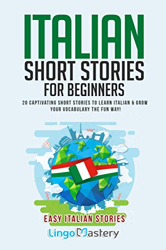 Italian Short Stories for Beginners: 20 Captivating Short Stories to Learn Italian & Grow Your Vocabulary the Fun Way! (Easy Italian Stories)