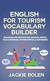English for Tourism Vocabulary Builder: Dialogues and Practice for Airports, Hotels, Food & Beverage, Transportation, & Sightseeing (Intermediate English Vocabulary Builder)