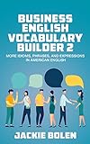 Business English Vocabulary Builder 2: More Idioms, Phrases, and Expressions in American English (Advanced English)