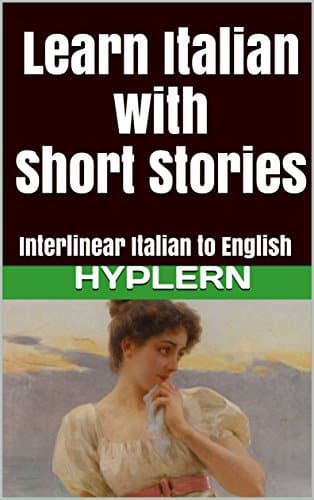 Learn Italian with Short Stories: Interlinear Italian to English (Learn Italian with Interlinear Stories for Beginners and Advanced Readers Book 2)