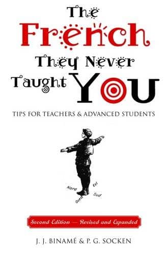 The French They Never Taught You: Tips for Teachers & Advanced Students (English and French Edition)