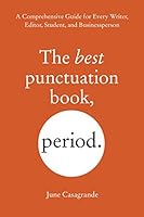 The Best Punctuation Book, Period: A Comprehensive Guide for Every Writer, Editor, Student, and Businessperson