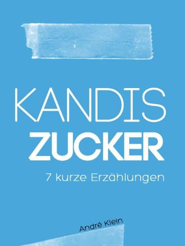 Kandis Zucker - 7 kurze Erzählungen (German Edition)