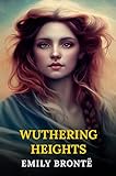 Wuthering Heights: The Original 1847 Edition (A Emily Brontë Classic Novel)