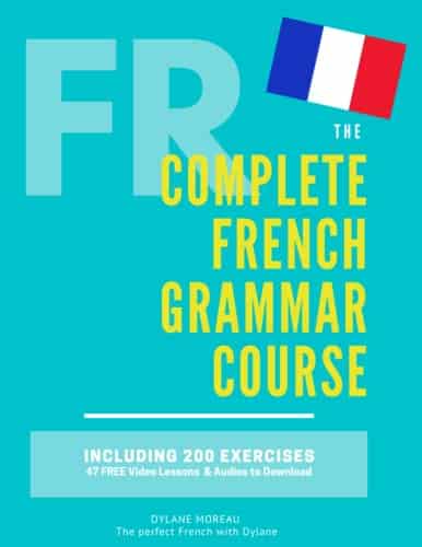 The Complete French Grammar Course: French beginners to advanced - Including 200 exercises, audios and video lessons (The Complete French Course - ... Grammar, Vocabulary, Expressions)