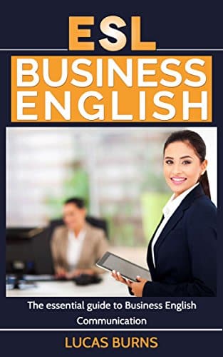 ESL Business English: The essential guide to Business English Communication (Business English, Business communication, Business English guide)