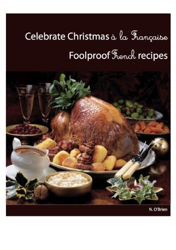 Celebrate Christmas à la Française: Foolproof French Christmas Recipes