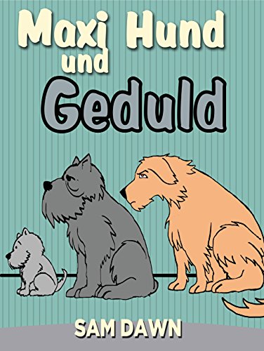 Kinderbücher: Maxi Hund und Geduld: Kinderbücher ab 2 - 8 jahre (Gutenachtgeschichten, Schlafenszeit, Gute-Nacht-Geschichten, Kinderbuch, Märchen, Vorlesegeschichten ... für Kinder) (German Edition)