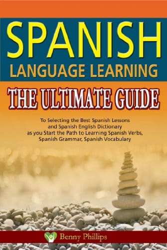 Spanish Language Learning : The Ultimate Guide to Selecting the Best Spanish Lessons and Spanish English Dictionary as you Start the Path to Learning Spanish ... Verbs, Spanish Grammar, Spanish Vocabulary