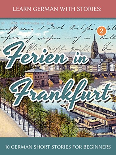 Learn German With Stories: Ferien in Frankfurt - 10 German Short Stories for Beginners (Dino lernt Deutsch 2) (German Edition)